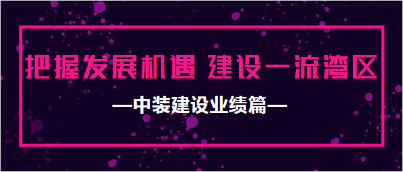 中裝建設(shè)業(yè)績篇|把握發(fā)展機遇 建設(shè)一流灣區(qū)